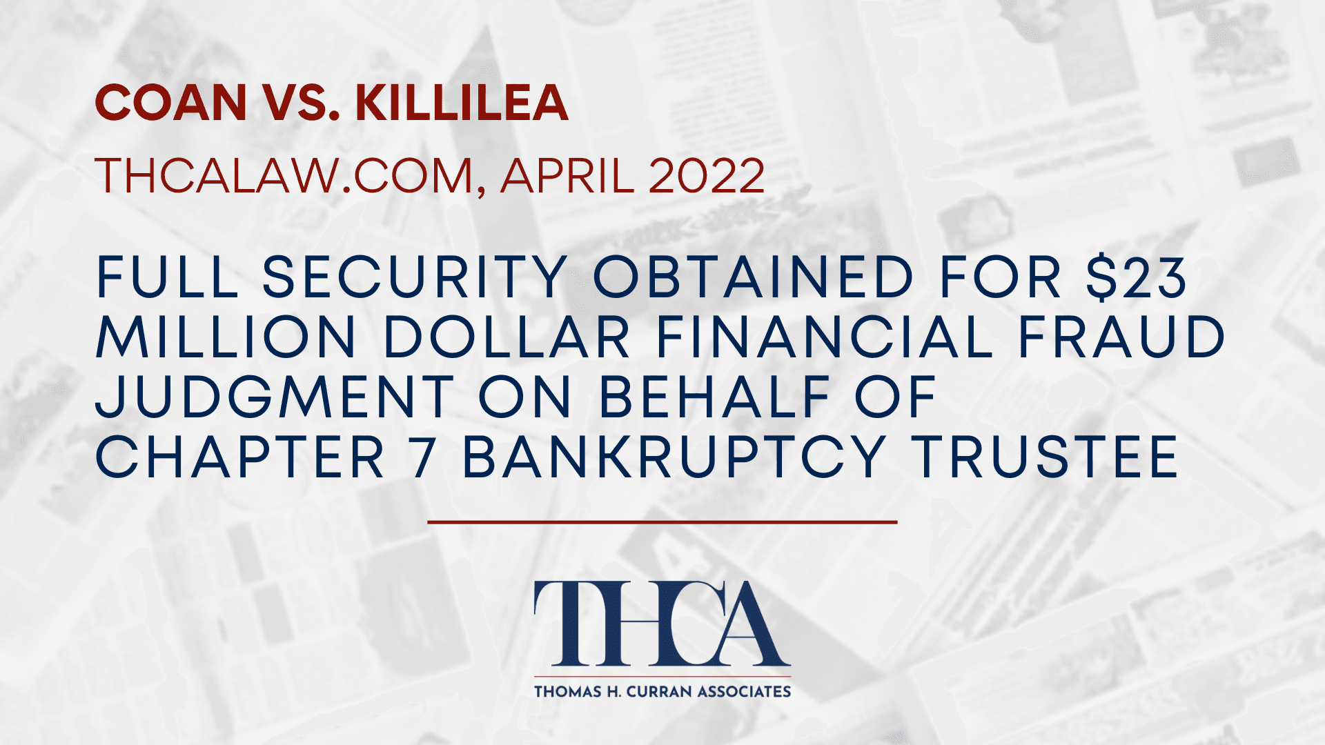 Blog 9 Thomas H. Curran Associates prevails on post-trial motions and obtains full security for $23 million dollar financial fraud judgment on behalf of chapter 7 bankruptcy trustee (April 2022)