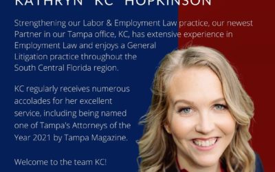 PARTNER NEWS: Kathryn “KC” Hopkinson Strengthening our Labor & Employment Law practice, our newest Partner in our Tampa office, KC, has extensive experience in Employment Law and enjoys a General Litigation practice throughout the South Central Florida region. KC regularly receives numerous accolades for her excellent service, including being named one of Tampa’s Attorneys of the Year 2021 by Tampa Magazine. Welcome to the team KC!
