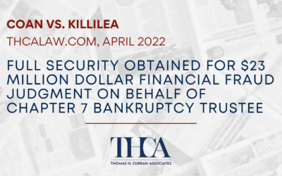 Thomas H. Curran Associates prevails on post-trial motions and obtains full security for $23 million dollar financial fraud judgment on behalf of chapter 7 bankruptcy trustee (April 2022)